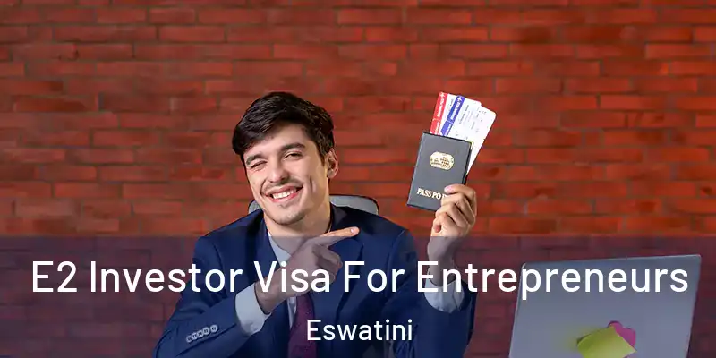 E2 Investor Visa For Entrepreneurs Eswatini