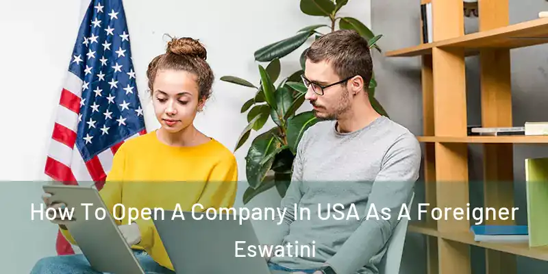 How To Open A Company In USA As A Foreigner Eswatini