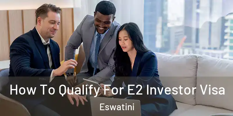 How To Qualify For E2 Investor Visa Eswatini