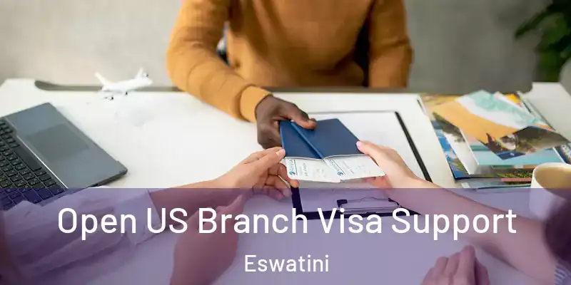 Open US Branch Visa Support Eswatini