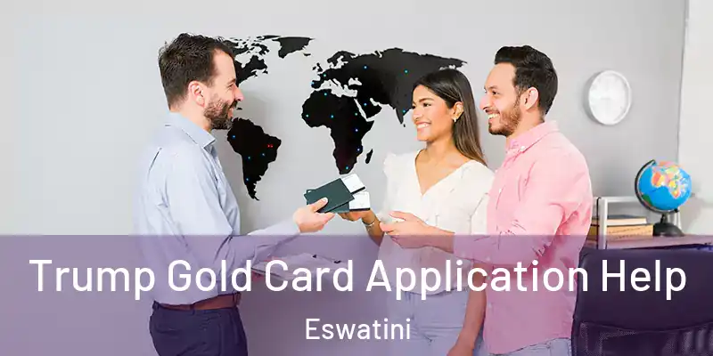 Trump Gold Card Application Help Eswatini